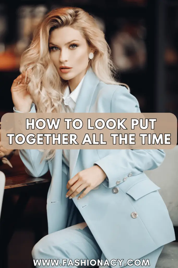 How to Look Put Together All The Time
