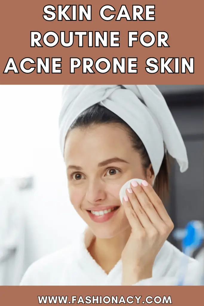 Skin Care Routine For Acne Prone Skin