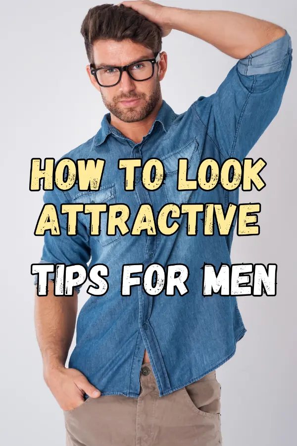 How to Look Attractive Tips For Men