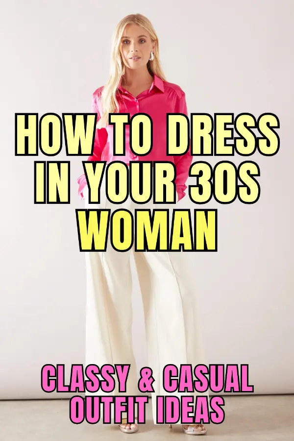How to Dress in Your 30s Woman, Classy & Casual Outfit Ideas