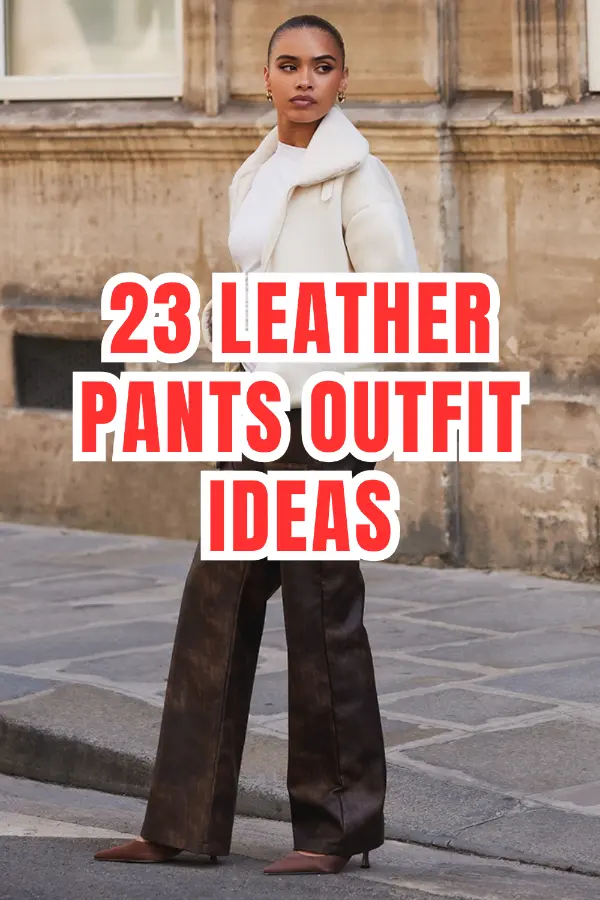 Leather Pants Outfit Ideas