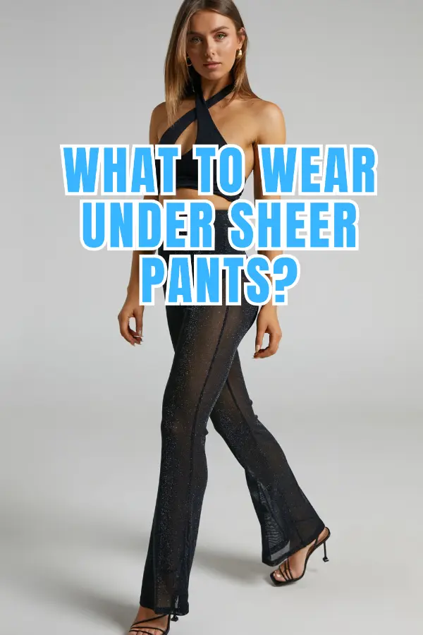 What to Wear Under Sheer Pants